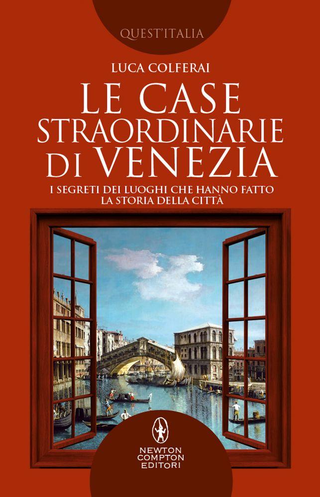 Luca Colferai - Le case straordinarie di Venezia - ISBN: 9788822770578 - Pagine: 352 - Newton Compton - Quest'Italia n. 537